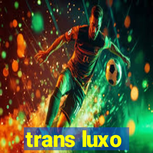 trans luxo